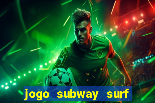 jogo subway surf ganhar dinheiro de verdade